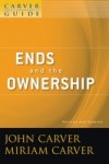 Carver Policy Governance Guide, Ends and the Ownership