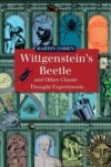 Wittgenstein's Beetle and Other Classic Thought Experiments