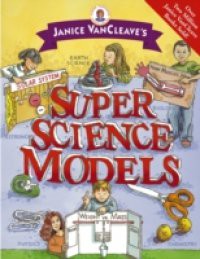 Janice VanCleave's Super Science Models