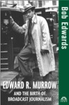 Edward R. Murrow and the Birth of Broadcast Journalism