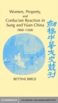 Women, Property, and Confucian Reaction in Sung and Yuan China (960-1368)