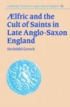 Aelfric and the Cult of Saints in Late Anglo-Saxon England