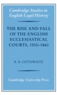 Rise and Fall of the English Ecclesiastical Courts, 1500-1860