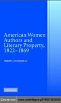 American Women Authors and Literary Property, 1822-1869