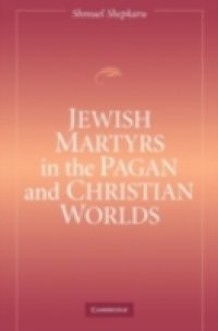 Jewish Martyrs in the Pagan and Christian Worlds