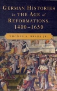 German Histories in the Age of Reformations, 1400-1650