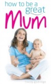 How to be a Great Mum