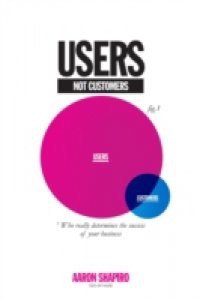 Users Not Customers: Who Really Determines the Success of Your Business