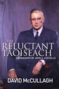 John A. Costello The Reluctant Taoiseach
