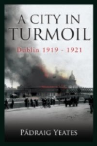 City in Turmoil – Dublin 1919-1921