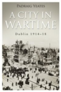 City in Wartime – Dublin 1914-1918