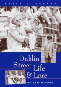 Dublin Street Life and Lore – An Oral History of Dublin's Streets and their Inhabitants