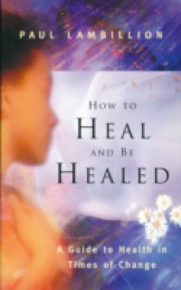How to Heal and Be Healed – A Guide to Health in Times of Change