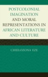 Postcolonial Imaginations and Moral Representations in African Literature and Culture