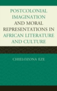 Postcolonial Imaginations and Moral Representations in African Literature and Culture