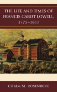 Life and Times of Francis Cabot Lowell, 1775-1817
