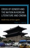 Crisis of Gender and the Nation in Korean Literature and Cinema