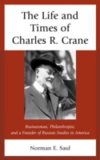 Life and Times of Charles R. Crane, 1858-1939