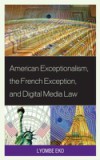 American Exceptionalism, the French Exception, and Digital Media Law