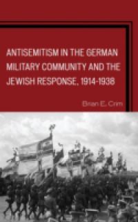 Antisemitism in the German Military Community and the Jewish Response, 1914-1938