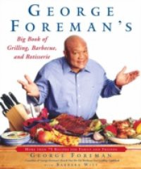 George Foreman's Big Book of Grilling, Barbecue, and Rotisserie