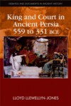 King and Court in Ancient Persia 559 to 331 BCE