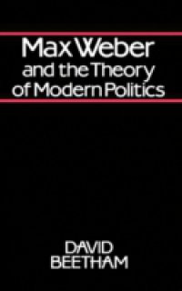 Max Weber and the Theory of Modern Politics