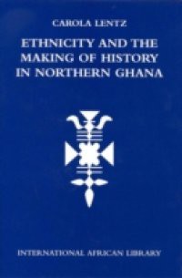 Ethnicity and the Making of History in Northern Ghana