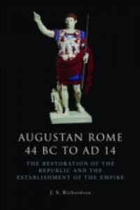 Augustan Rome 44 BC to AD 14: The Restoration of the Republic and the Establishment of the Empire