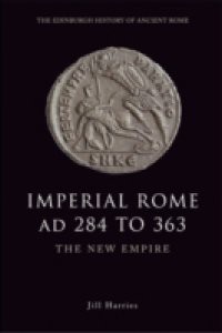 Imperial Rome AD 284 to 363: The New Empire