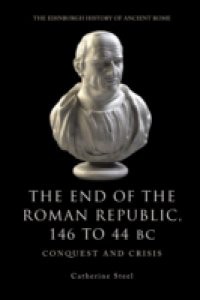 End of the Roman Republic 146 to 44 BC: Conquest and Crisis