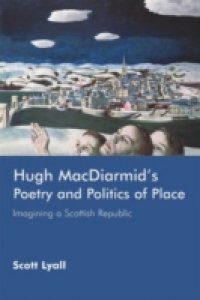 Hugh MacDiarmid's Poetry and Politics of Place: Imagining a Scottish Republic