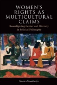 Women's Rights as Multicultural Claims: Reconfiguring Gender and Diversity in Political Philosophy