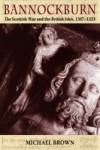 Bannockburn: The Scottish War and the British Isles 1307-1323