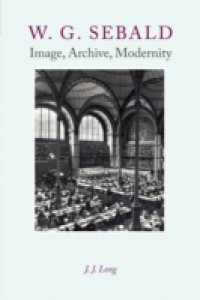 W. G. Sebald – Image, Archive, Modernity
