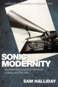 Sonic Modernity: Representing Sound in Literature, Culture and the Arts