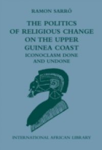 Politics of Religious Change on the Upper Guinea Coast: Iconoclasm Done and Undone