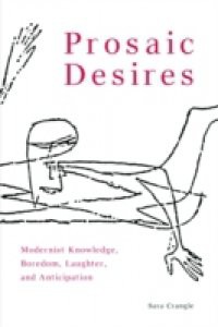 Prosaic Desires: Modernist Knowledge, Boredom, Laughter, and Anticipation