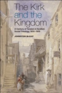 Kirk and the Kingdom: A century of tension in Scottish Social Theology 1830-1929