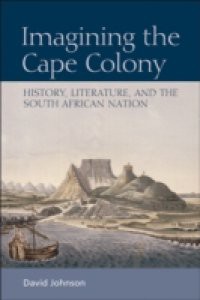 Imagining the Cape Colony: History, Literature, and the South African Nation