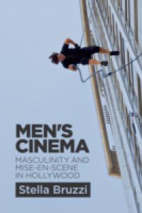 Men's Cinema: Masculinity and Mise-en-Scene in Hollywood
