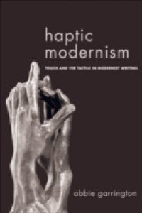 Haptic Modernism: Touch and the Tactile in Modernist Writing