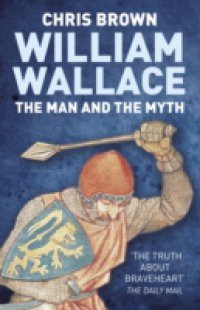 William Wallace: The Man and the Myth