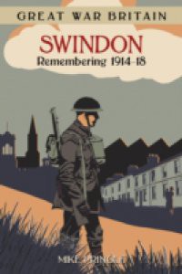 Great War Britain Swindon: Remembering 1914-18