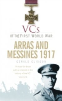 VCs of the First World War: Arras and Messines 1917