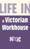 Life in a Victorian Workhouse