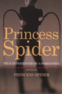 Princess Spider: True Experiences of a Dominatrix