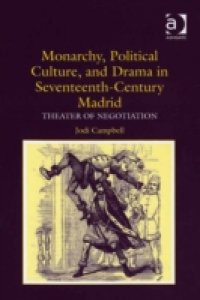 Monarchy, Political Culture, and Drama in Seventeenth-Century Madrid