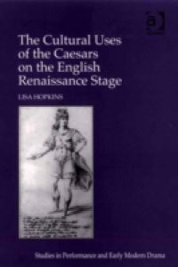 Cultural Uses of the Caesars on the English Renaissance Stage