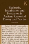 Ekphrasis, Imagination and Persuasion in Ancient Rhetorical Theory and Practice